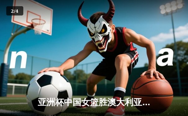 亚洲杯中国女篮胜澳大利亚，韩旭25分助队挺进四强 - 2
