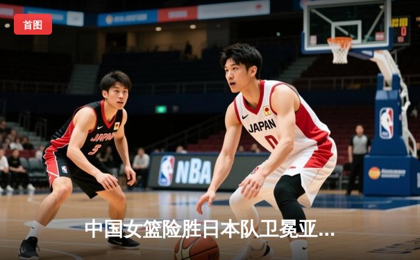 中国女篮险胜日本队卫冕亚洲杯，韩旭独砍26分荣膺MVP