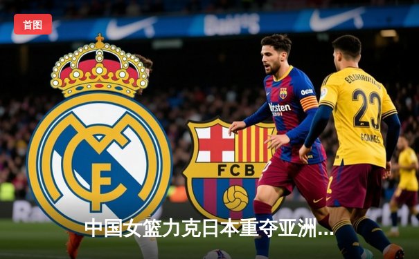 中国女篮力克日本重夺亚洲杯冠军，韩旭荣膺MVP