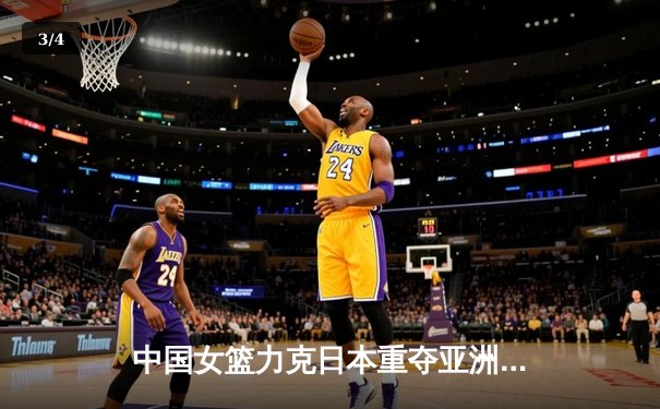 中国女篮力克日本重夺亚洲杯冠军，韩旭李梦双星闪耀决胜时刻 - 3